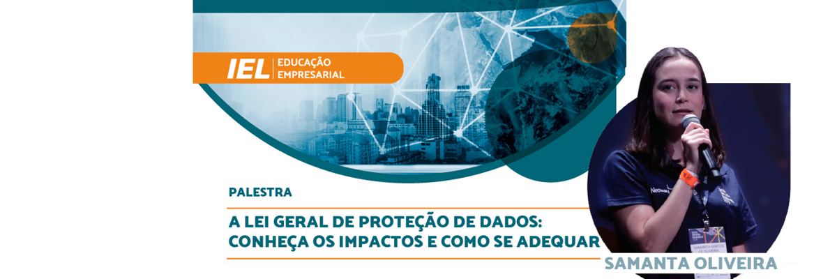 Palestra FIEMT/IEL: Lei Geral de Proteção de Dados, conheça os impactos e como se adequar - Samantha Oliveira